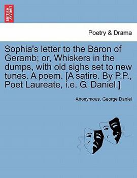 Sophia's letter to the Baron of Geramb; or, Whiskers in the dumps, with old sighs set to new tunes. A poem. [A satire. By P.P., Poet Laureate, i.e. G. Daniel.]