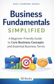 Paperback Business Fundamentals Simplified: A Beginner-Friendly Guide to Core Business Concepts and Essential Business Terms Book