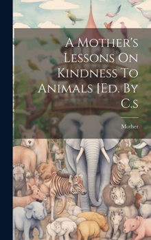 Hardcover A Mother's Lessons On Kindness To Animals [ed. By C.s Book