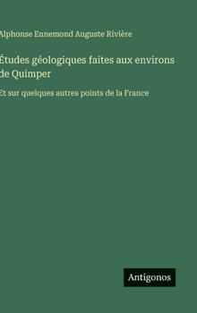 Études géologiques faites aux environs de Quimper: Et sur quelques autres points de la France (French Edition)