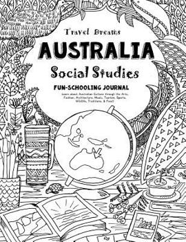 Paperback Travel Dreams Australia - Social Studies Fun-Schooling Journal: Learn about Australian Culture Through the Arts, Fashion, Architecture, Music, Tourism Book