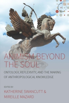 Paperback Animism Beyond the Soul: Ontology, Reflexivity, and the Making of Anthropological Knowledge Book