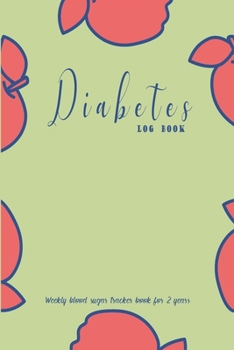 Paperback Diabetes Logbook: Weekly Blood Sugar Tracker Book For 2 Years: Blood Sugar, Insulin Dose, Activity Tracker Book