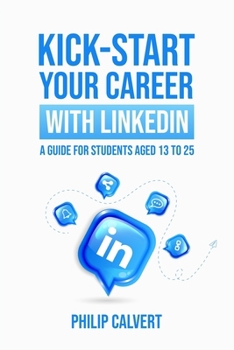 Paperback Kick-Start Your Career With LinkedIn: A Guide for Students Aged 13 to 25 Book
