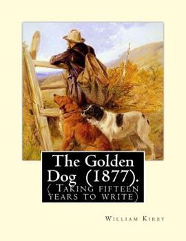Paperback The Golden Dog (1877). By: William Kirby (1817-1906): ( Taking fifteen years to write) Book