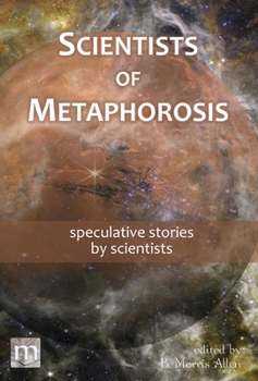 Hardcover Scientists of Metaphorosis: speculative stories by scientists Book