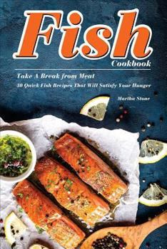 Paperback Fish Cookbook: Take A Break from Meat - 30 Quick Fish Recipes That Will Satisfy Your Hunger Book