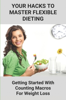 Paperback Your Hacks To Master Flexible Dieting: Getting Started With Counting Macros For Weight Loss: Iifym Book