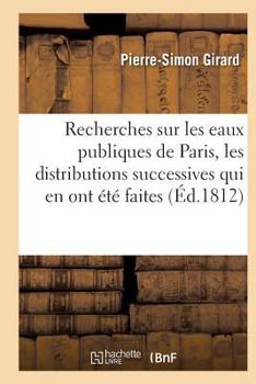 Paperback Recherches Sur Les Eaux Publiques de Paris, Les Distributions Successives Qui En Ont Été Faites: Et Les Divers Projets Qui Ont Été Proposés Pour En Au [French] Book