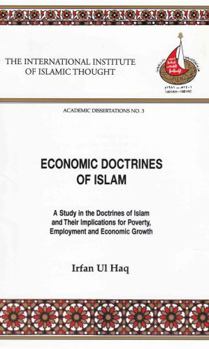 Economic Doctrines of Islam: A Study in the Doctrines of Islam and Their Implications for Poverty, Employment, and Economic Growth (Academic Dissert)