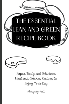 Paperback The Essential Lean and Green Recipe Book: Super Tasty and Delicious Meat and Chicken Recipes to Enjoy your Day Book