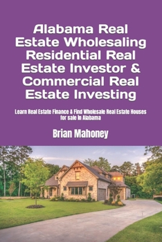 Paperback Alabama Real Estate Wholesaling Residential Real Estate Investor & Commercial Real Estate Investing: Learn Real Estate Finance & Find Wholesale Real E Book