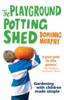 Paperback The Playground Potting Shed: A Foolproof Guide to Gardening with Children Book