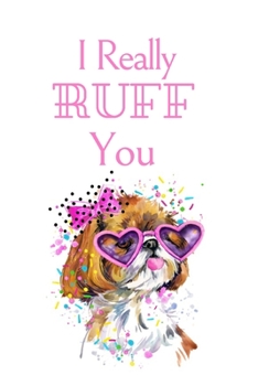 Paperback I Really RUFF You: White Cover with a Cute Dog with Pink Glasses & Ribbon, Watercolor Hearts & a Funny Dog Pun Saying, Valentine's Day Bi Book