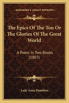 Paperback The Epics Of The Ton Or The Glories Of The Great World: A Poem In Two Books (1807) Book