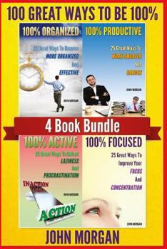 Paperback 100 Great Ways To Be 100%: 4 Book Bundle (100% Active, 100% Focused, 100% Organized, 100% Productive.) Book