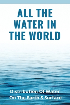 Paperback All The Water In The World: Distribution Of Water On The Earth'S Surface: Transpiration Water Cycle Book