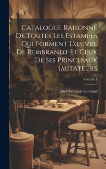 Hardcover Catalogue Raisonné De Toutes Les Estampes Qui Forment L'oeuvre De Rembrandt Et Ceux De Ses Principaux Imitateurs; Volume 1 [French] Book