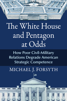 Paperback The White House and Pentagon at Odds: How Poor Civil-Military Relations Degrade American Strategic Competence Book