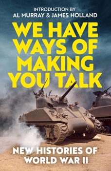 We Have Ways of Making You Talk: Everything You Wanted to Know about the Second World War from the Podcast Experts