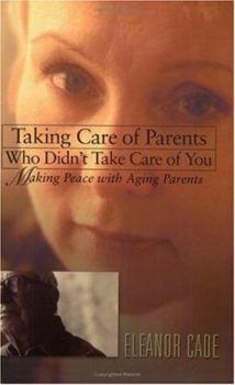 Paperback Taking Care of Parents Who Didn't Take Care of You: Making Peace with Aging Parents Book