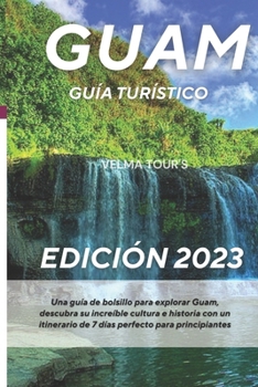 Paperback Guía de viaje de Guam 2023: Una guía de bolsillo para explorar Guam, descubra su increíble cultura e historia con un itinerario de 7 días perfecto [Spanish] Book