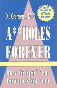 A**hole Forever!: How to Spot 'Em, How to Stop 'em - Book #2 of the A**hole Saga