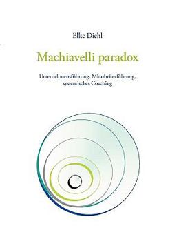 Paperback Machiavelli paradox: Unternehmensführung, Mitarbeiterführung, systemisches Coaching [German] Book