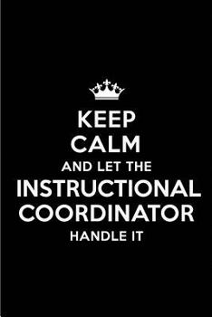 Keep Calm and Let the Instructional Coordinator Handle It: Blank Lined 6x9 Instructional Coordinator quote Journal/Notebooks as Gift for ... your spouse,lover,partner,friend or coworker