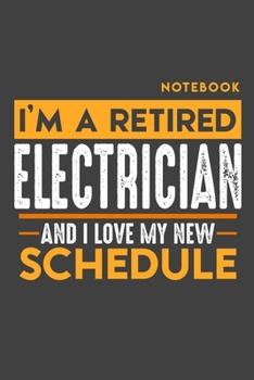 Paperback Notebook ELECTRICIAN: I'm a retired ELECTRICIAN and I love my new Schedule - 120 LINED Pages - 6" x 9" - Retirement Journal Book