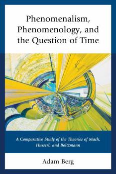 Hardcover Phenomenalism, Phenomenology, and the Question of Time: A Comparative Study of the Theories of Mach, Husserl, and Boltzmann Book