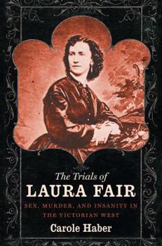 Paperback The Trials of Laura Fair: Sex, Murder, and Insanity in the Victorian West Book