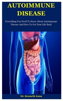 Paperback Autoimmune Disease: Everything You Need To Know About Autoimmune Disease And How To Get Your Life Back Book