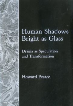 Hardcover Human Shadows Bright as Glass: Drama as Speculation and Transformation Book