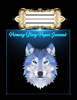 Story Paper Journal: Wolf Cover Write & Draw Story Journal For Kindergarten to K-2 Grade.: 100 Pages Features Picture Drawing Space and Half Skip Line Spacing Wolf Cover