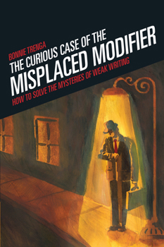 Hardcover Curious Case of the Misplaced Modifier: How to Solve the Mysteries of Weak Writing Book