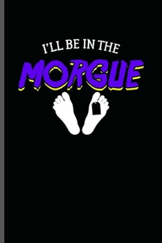Paperback I'll be in the Morgue: Cool Funny Sayings Design Notebook Composition Book Novelty Write In Ideas Blank Journal For Any Accasion Gift (6"x9") Book