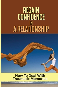 Paperback Regain Confidence In A Relationship: How To Deal With Traumatic Memories: How To Help Your Confidence Book