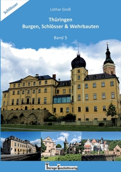 Thüringen Burgen, Schlösser & Wehrbauten Band 5: Standorte, Baubeschreibungen und Historie
