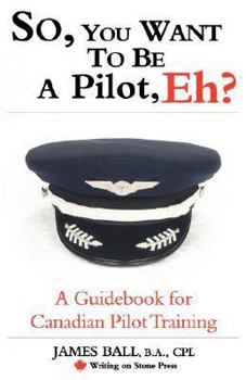 Paperback So, You Want to Be a Pilot, Eh? a Guidebook for Canadian Pilot Training Book