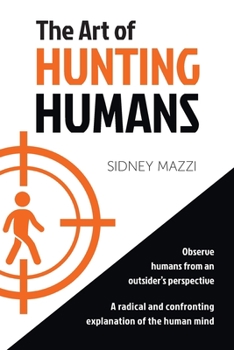 The Art of Hunting Humans: A radical and confronting explanation of the human mind