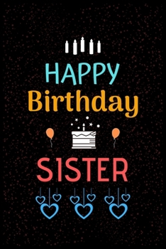 Paperback HAPPY Birthday SISTER: Happy Birthday Sister Notebook & Sketchbook Journal for dear sister, 100 Pages, 6x9 Unique Birthday Diary, ... Birthda Book