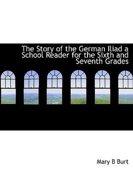 Paperback The Story of the German Iliad a School Reader for the Sixth and Seventh Grades Book