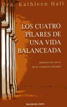 Paperback Los Cuatro Pilares de Una Vida Balanceada: Alimente Las Raices de La Verdadera Felicidad [Spanish] Book