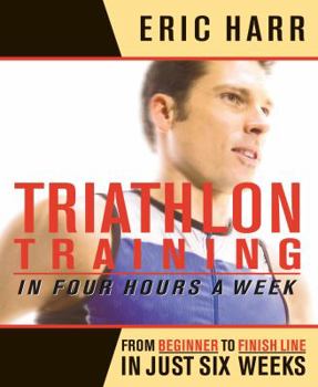 Paperback Triathlon Training in Four Hours a Week: From Beginner to Finish Line in Just Six Weeks Book