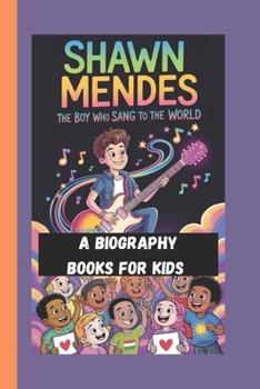 SHAWN MENDES: The Boy who Sang To The world (A Biography Book For Kids)