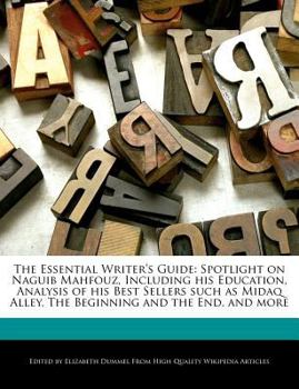 Paperback The Essential Writer's Guide: Spotlight on Naguib Mahfouz, Including His Education, Analysis of His Best Sellers Such as Midaq Alley, the Beginning Book