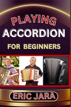 Paperback Playing Accordion Beginners: Complete Procedural Melody Guide To Understand, Learn And Master How To Play Acordion Like A Pro Even With No Former E Book