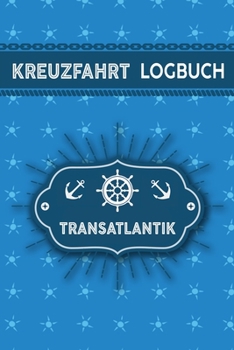 Kreuzfahrt Logbuch Transatlantik: Tagebuch für eine Transatlantik Kreuzfahrt. Reisetagebuch für 60 Reisetage auf dem Schiff für Urlaub ... als Buch oder Z (German Edition)