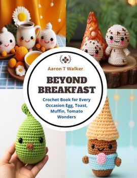 Paperback Beyond Breakfast: Crochet Book for Every Occasion Egg, Toast, Muffin, Tomato Wonders Book